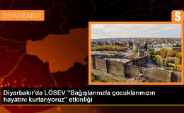 Diyarbakır’da LÖSEV etkinliği: Bağışlarınızla çocuklarımızın hayatını kurtarıyoruz