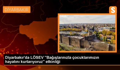 Diyarbakır’da LÖSEV etkinliği: Bağışlarınızla çocuklarımızın hayatını kurtarıyoruz